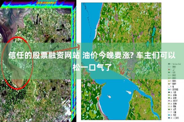 信任的股票融资网站 油价今晚要涨? 车主们可以松一口气了