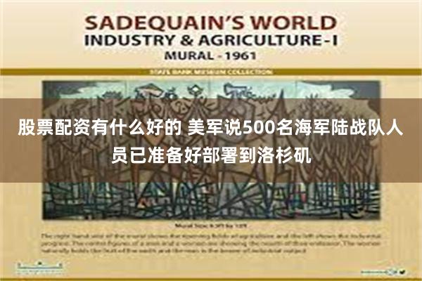 股票配资有什么好的 美军说500名海军陆战队人员已准备好部署到洛杉矶