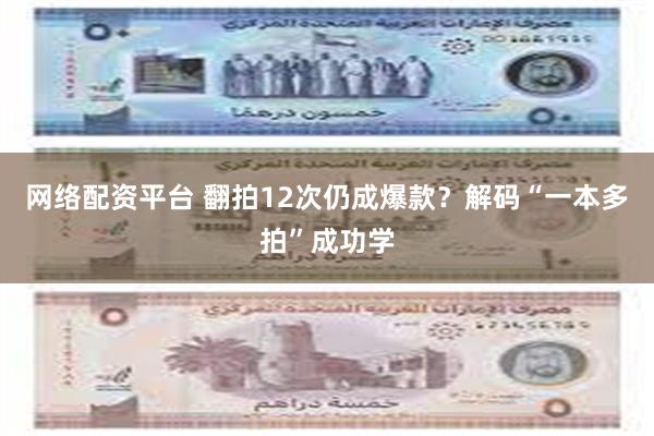 网络配资平台 翻拍12次仍成爆款？解码“一本多拍”成功学