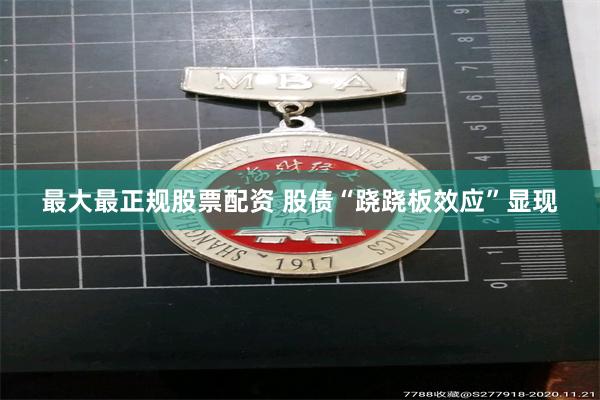 最大最正规股票配资 股债“跷跷板效应”显现